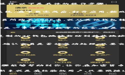 将CORE币提到TP钱包的过程相对简单，但需要用户仔细遵循步骤，以确保资金的安全和正确操作。以下是具体的操作步骤：

步骤一：创建TP钱包
如果你还没有TP钱包，首先需要在你的手机上下载并安装该应用。TP钱包兼容Android和iOS系统。在下载完成后，打开应用，按照提示创建一个新的钱包。记得妥善保存你的助记词，这是恢复钱包的重要凭证。

步骤二：获取CORE币
在将CORE币转入TP钱包之前，确保你已经拥有了一定数量的CORE币。你可以通过加密货币交易所购买CORE币，或从其他钱包转移。如果你是新手，可以选择一些主流交易所，比如币安（Binance）、火币（Huobi）等进行交易。

步骤三：获取TP钱包地址
打开你的TP钱包，找到CORE币的选项。点击“接收”或“充值”，你将看到一个钱包地址。这个地址是一串字母和数字的组合，它是你在TP钱包中接收CORE币的地址。确保复制正确，任何错误的地址可能导致资金丢失。

步骤四：进行币的转移
在你购买或者持有CORE币的交易所（或者其他钱包）中，找到“提现”或“转账”的选项。把刚刚复制的TP钱包地址粘贴到接收地址框中。同时，输入你要转移的CORE币数量。再次确认地址无误后，提交转账请求。

步骤五：确认交易状态
转账请求提交后，通常需要一些时间，尤其是在网络高峰期间。你可以在交易所检查转账状态，确认交易是否被成功处理。只要交易成功，你在TP钱包中就可以看到你的CORE币了。

注意事项
1. 确保交易所支持CORE币的提现功能。
2. 转账过程中，注意网络拥堵情况，可能会导致延迟。
3. 保管好你的钱包助记词和私钥，避免资金被盗取。

总结
将CORE币转入TP钱包的过程其实并不复杂。只要仔细操作，就能安全快捷地完成。希望这些步骤能够帮助到你，让你在加密货币的世界中更进一步。如果你在操作过程中遇到问题，可以向社区或专业人士寻求帮助。 

以上是将CORE币提到TP钱包的详细步骤和注意事项。提供了一个简单明了的指南，无论你是新手或是有经验的用户，只要跟随这些步骤进行操作，就可以顺利完成转账。