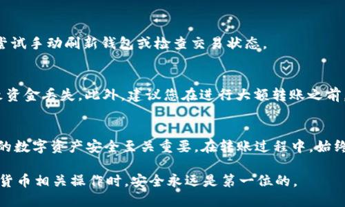 为了将T P钱包中的USDT转移到狐狸钱包（MetaMask）中，以下是您需要遵循的步骤。请确保您已经具备一定的数字货币知识，并在进行转账前仔细检查每一个步骤。

Step 1: 确保您的钱包已设置好
在开始转账之前，您需要确保您的T P钱包和狐狸钱包都已经设置完成。如果尚未安装MetaMask钱包，可以前往其官网进行下载并安装。请根据提示完成注册并备份您的助记词。

Step 2: 获取狐狸钱包的收款地址
在狐狸钱包上，您需要找到您的USDT接收地址。打开MetaMask，确保选择的是您希望接收USDT的网络（通常是以太坊网络或TRC-20网络，具体取决于您的USDT类型）。然后，点击“资产”标签，找到USDT，点击“接收”按钮，复制所显示的地址。

Step 3: 登录T P钱包并进行转账
打开T P钱包并确保您已经登录。在主界面中，找到USDT，并选择“转账”或“发送”选项。在输入框中，粘贴您刚才复制的狐狸钱包地址。

Step 4: 输入转账金额
在输入框中填写您希望转账的USDT数量。请确保您转账的金额在您T P钱包的余额以内。此外，留意可能的网络手续费。

Step 5: 确认并提交转账
检查您输入的收款地址和转账金额，然后确认转账信息的准确性。如果一切正确，点击“确认”或“发送”按钮。在这之后，系统可能会要求您输入密码来确认这笔交易。

Step 6: 等待交易完成
一旦提交转账，您需要耐心等待交易确认。在区块链上处理交易可能需要几分钟的时间，具体取决于当前网络的拥堵情况。

Step 7: 检查狐狸钱包中的余额
转账完成后，您可以在狐狸钱包中查看您的USDT余额是否已成功更新。如果余额没有更新，可以尝试手动刷新钱包或检查交易状态。

注意事项
在进行任何转账之前，请确保您已经核实所有信息的准确性，包括地址和金额。错误的地址会导致资金丢失。此外，建议您在进行大额转账之前，可以先进行小额测试转账，以确保所有程序正常。

总结
通过上述步骤，您可以将T P钱包中的USDT安全地转移到狐狸钱包中。了解这些流程对于保证您的数字资产安全至关重要。在转账过程中，始终保持警惕，并确保您的钱包信息安全。希望本指南能够帮助您顺利完成USDT的转账。 

通过这些详细的步骤，您只需一点耐心就可以完成T P钱包到狐狸钱包的转账。记住，在进行数字货币相关操作时，安全永远是第一位的。