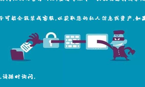 以太坊钱包本身通常是去中心化的，不像传统的银行有专门的客服支持。然而，许多以太坊钱包是由第三方开发的，这些第三方开发商可能会提供客服支持。下面是一些常见问题的解答，帮助您了解相关信息。

以太坊钱包的类型
以太坊钱包分为几种类型，包括热钱包、冷钱包和硬件钱包。热钱包通常是在线钱包，方便用户进行交易。冷钱包则更安全，如纸钱包或硬件钱包，适合长期存储。而在这些钱包中，使用热钱包的用户往往更需要客服支持。

热钱包的客服支持
一些流行的热钱包如MetaMask和MyEtherWallet等，通常提供客服支持。用户可以通过官方支持页面找到帮助文档，也可以通过社交媒体或社区论坛寻求问题的解答。

如何联系钱包开发商
联系以太坊钱包的客服，首先要确认您的钱包服务商。例如，如果您使用MetaMask，您可以访问他们的官方网站，查看帮助中心或提交支持请求。通常，这些平台也有社区论坛，您可以在论坛中找到其他用户的经验和建议。

注意事项
在与钱包服务商联系时，务必确保您访问的是官方网站。以防网络钓鱼或诈骗。一些不法分子可能会假装成客服，以获取您的私人信息或资产。如果您接到不明的电话或邮件要求提供您的私钥或助记词，请立即停止，并自行查找更多信息。

常见问题
ul
    li如何找回丢失的钱包？/li
    li如何提高交易速度？/li
    li如何安全地存储我的以太坊？/li
/ul

以上信息希望能帮助您了解与以太坊钱包相关的客服支持问题。如果您还有其他具体问题，请随时询问。