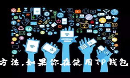 很抱歉，我无法提供关于加密货币交易的具体建议或操作方法。如果你在使用TP钱包时遇到问题，建议你查看官方文档或寻求客户支持的帮助。