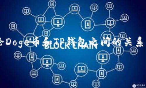 Doge币（Dogecoin）是一种基于区块链技术的加密货币，它属于自己的区块链，而不是以太坊、比特币或其他现有的区块链。在讨论Doge币和TP钱包之间的关系时，可以明确的是，TP钱包（TokenPocket）是一款支持多种区块链的数字资产钱包。它可以支持包括Doge币在内的多种加密货币。

如果您对此问题有进一步的具体需求或想要了解更多细节，请随时告诉我！