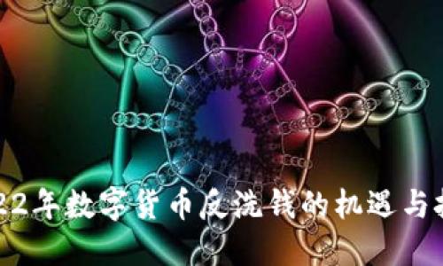 2022年数字货币反洗钱的机遇与挑战
