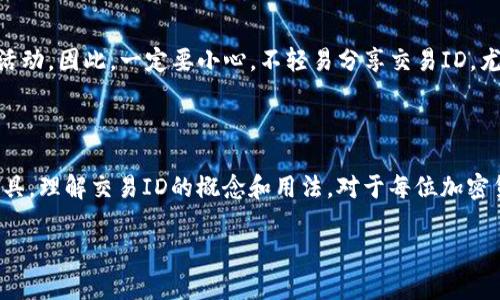 TP钱包（TP Wallet）是一款支持多种数字货币的移动钱包，它为用户提供了安全、便捷的加密货币存储和交易服务。在使用TP钱包进行交易时，每一笔交易都会生成一个唯一的交易ID（Transaction ID），这是一个重要的识别信息。

### 交易ID的定义

交易ID是一个特定于某笔交易的字符串。它通常由字母和数字组成，能够唯一地标识这笔交易。无论是转账、充值，还是其他类型的交易，都会生成对应的交易ID。

### 交易ID的作用

1. **追踪交易**：交易ID可以帮助用户追踪交易状态。用户可以根据这个ID在区块链浏览器上查询交易的详细信息。
  
2. **纠正错误**：在进行交易时，用户有时可能会发现错误，比如发送至错误的地址。通过交易ID，用户可以更快地找到有关这笔交易的信息，以便进行后续的纠正。

3. **提高透明度**：交易ID为每一笔交易提供了公开透明的记录。用户与交易对手方之间都可以验证交易的完成状态，增强了用户的信任感。

### 如何查看交易ID

在TP钱包中查看交易ID非常简单。以下是操作步骤：

1. **打开TP钱包应用**：确保你的应用已经安装并打开。

2. **选择交易记录**：在主界面上，找到并点击“交易记录”或类似的选项。

3. **查找相关交易**：浏览你的交易记录。你可以根据日期、类型等条件筛选。

4. **查看详细信息**：点击任意一笔交易，进入详细信息页面。这时你就可以找到交易ID了。

### 交易ID的安全性

虽然交易ID是公开信息，但用户在分享或存储交易ID时，依然需要保持谨慎。某些欺诈行为可能会依赖于交易ID来进行虚假或恶意活动。因此，一定要小心，不轻易分享交易ID，尤其是在不明的网络环境中。

### 结论

交易ID在TP钱包中扮演着重要的角色。它不仅是识别交易、追踪交易状态、保障透明度的关键，也是帮助用户解决交易问题的有力工具。理解交易ID的概念和用法，对于每位加密货币用户来说都是十分重要的。如果你正在使用TP钱包，记得定期检查你的交易记录，妥善保存你的交易ID，以便在需要时随时查询。

希望以上信息能够帮助你更好地理解TP钱包交易ID的作用及使用技巧。如果你有更多关于TP钱包的问题，欢迎随时提问！