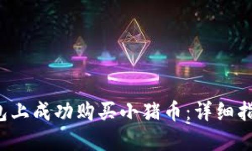  如何在TP钱包上成功购买小猪币：详细指南与实用技巧