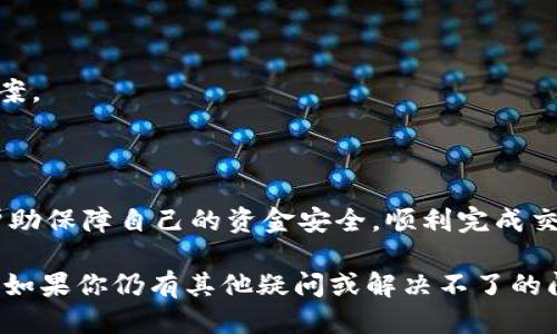 t p钱包是什么？

t p钱包，也称为TP钱包，是一款数字货币钱包，用户可以在其中存储、管理和交易各种加密货币。由于其方便性和安全性，t p钱包被越来越多的人使用。然而，在使用这个钱包时，一些用户可能会面临转账功能无法使用的问题。本文将深入探讨t p钱包转不了账的原因，并针对解决方案提供详细的建议。

转账失败的常见原因

在使用t p钱包时，转账功能出现问题可能有多种原因。以下是一些常见的故障排查步骤。

1. 网络连接问题

首先，确认你的网络连接是否稳定。数字货币转账需要实时获取区块链网络的信息。如果网络不畅，转账信息可能无法顺利发送。

2. 钱包余额不足

检查一下你的钱包余额。转账时需要确保账户里有足够的货币来支付这笔交易的金额和相关的交易费用。如果余额不足，转账自然会失败。

3. 交易费用设置不当

每笔交易在区块链上都会产生一定的手续费。如果设定的交易费用过低，可能会导致矿工不愿意处理你的交易，从而造成转账延迟或失败。建议适当提高交易费用，以增加被挖矿的概率。

4. 软件版本未更新

如果你的t p钱包没有及时更新到最新版本，可能无法支持某些新功能或修复已知问题。及时更新钱包应用程序是维护其正常运行的一种方式。

5. 服务器问题

有时候，t p钱包的服务器可能出现故障，导致用户无法进行转账。如果服务端出现问题，用户只能等待官方修复。这种情况下，可以关注钱包的社交媒体或官方公告，获取最新动态。

6. 非法操作或合规问题

如果你的账户涉及可疑活动或违反了平台的使用条款，钱包可能会暂时限制你的转账功能。这通常是为了保护用户及其资金安全的措施。

解决方案

了解了导致t p钱包转不了账的原因后，接下来要考虑如何解决这些问题。以下是一些有效的解决方案。

1. 检查网络

确认你的网络连接稳定。如果是在移动数据下操作，可能会受到信号干扰。尽量在Wi-Fi环境下进行转账，以保证转账的顺畅进行。

2. 确认余额

在转账之前，确保账号中有足够的余额来支付转账金额和交易费用。如果余额不足，可以通过其他方式如购买或者转入来补充。

3. 适当调整交易费用

在设置转账时，适当提高交易费用。这可以促进矿工尽快处理你的交易。一般来说，可以查看相似交易的平均费用，并做出相应调整。

4. 定期更新钱包

确保你使用的是最新版本的钱包。定期检查应用商店，下载并更新钱包应用，以避免软件上的问题。

5. 等待官方修复

如果问题出在服务器端，用户可能无法直接解决。这时，耐心等待官方的修复是最明智的选择。可以通过社交媒体、社区论坛等渠道了解最新信息。

6. 联系客服

如果以上方法都无法解决问题，建议直接联系t p钱包的客服。提供你的账户信息和具体问题，专业的客服团队会协助你找到解决方案。

总结

关于t p钱包转不了账的原因和解决方案，以上已经进行了详细解析。用户在使用数字货币钱包时，了解这些问题和解决办法，能够帮助保障自己的资金安全，顺利完成交易。

在数字货币快速发展的时代，钱包的使用越发广泛。我们将持续关注相关技术的发展，并与时俱进，确保为用户提供最佳的使用体验。如果你仍有其他疑问或解决不了的问题，随时与我们联系，期待能够为你提供帮助。