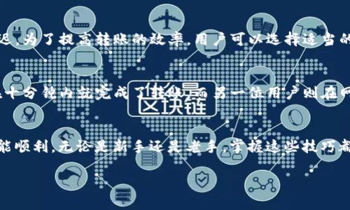 对于许多用户来说，在使用TP钱包进行交易后，常常会关心资金转账的时间问题。特别是在跨平台交易，如将资金从TP钱包转至欧易（OKEx）时，了解具体的到账时间显得尤为重要。

TP钱包与欧易：基本概述
TP钱包是一款去中心化的数字资产钱包，支持多种类型的加密货币。它为用户提供了安全、便捷的数字资产管理方式。而欧易（OKEx）是一家知名的加密货币交易平台，用户可以在这里进行现货交易、期货交易等多种投资方式。

转账时间的影响因素
将资金从TP钱包转至欧易，到账时间通常受到多种因素的影响。首先，区块链网络的拥堵情况会直接影响交易的确认速度。当网络拥堵时，交易可能需要更长的确认时间。其次，用户在发起转账时选择的交易手续费也会影响到账速度。选择较高的手续费可以更快地确认交易，而较低的手续费则可能会导致交易延迟。

通常到账时间
根据一般情况，从TP钱包转账至欧易的时间通常在几分钟至几个小时之间。但在某些特殊情况下，如网络拥堵或选择了低手续费的交易，到账时间可能会更长。用户需保持耐心，并定期查看交易记录以了解当前状态。

如何加快转账速度
为了避免因转账速度问题而造成的不必要焦虑，用户可以采取一些措施来加快转账速度。首先，在进行转账时，可以选择较高的确认手续费。其次，了解当前网络的状态，选择在非高峰时段进行转账也是一个有效的办法。同时，确保输入的地址信息无误，可以减少因错误转账而导致的延迟或损失。

转账失败的常见原因
在转账过程中，有时会遇到转账失败的情况。这通常可能是由于网络延迟、地址错误或者手续费不足等原因导致的。如果发生转账失败，用户应仔细检查转账信息，确保地址正确，并在必要时重新发起转账。

总结与建议
总而言之，TP钱包转账至欧易的时间会受到多种因素的影响。大多数情况下，转账可在几分钟内完成，但在网络拥堵的情况下可能会延迟。为了提高转账的效率，用户可以选择适当的交易手续费，并在合适的时段进行转账。了解这些信息后，用户可以更有效地管理自己的数字资产，享受更流畅的转账体验。

用户体验分享
许多用户在使用TP钱包与欧易进行转账时，分享了他们的经验。有用户提到，在繁忙的交易时段进行转账时，选择了较高手续费，结果在十分钟内就完成了转账。而另一位用户则在网络高峰期转账，结果等待了两个小时，这让他感到很焦虑。

结尾寄语
在数字货币交易的世界中，了解转账的时间与费用是非常必要的。希望通过本文的介绍，能够帮助到更多的用户，让每一次转账都尽可能顺利。无论是新手还是老手，掌握这些技巧都会让你的交易体验更上一层楼。

TP钱包转欧易到账时间揭秘：快至几分钟，慢则数小时！