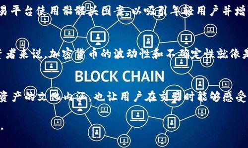 以太坊钱包中的骷髅头象征着什么呢？这个标志在数字货币和区块链的环境中引发了很多讨论。本文将详细探讨这一符号的含义，以及它在以太坊社区中的重要性。

骷髅头的起源
骷髅头作为一个符号，最早可以追溯到古老的文化。在许多文化中，骷髅头通常代表死亡、危险或禁忌。然而，随着时间的发展，它的象征意义开始发生变化。在现代文化中，骷髅头常常被用作顽皮、反叛或超现实的象征，尤其是在年轻人或者极客文化中。

在以太坊钱包中的象征
在以太坊钱包中，骷髅头的使用，可能是对这种反叛精神的一种体现。区块链技术本质上是一种去中心化的形式，这种形式反对传统金融系统的中心化控制。因此，骷髅头这样一个象征，在这里可以代表对传统金融体系的挑战和颠覆。

骷髅头的视觉文化
骷髅头的图案在视觉上是引人注目的。在数字货币的世界中，艺术和视觉表达同样重要。许多以太坊钱包和交易平台使用骷髅头图案，以吸引年轻用户并增强品牌个性。创意设计可以帮助这些平台在众多竞争对手中脱颖而出，营造出一个充满活力的社区。

骷髅头与数字资产的关系
骷髅头不仅仅是一个简单的符号，它可能还代表着用户在数字资产交易中所面临的风险与挑战。对于许多投资者来说，加密货币的波动性和不确定性就像是在与骷髅头进行搏斗。因此，这一象征也提醒用户要保持警惕，采取适当的风险管理策略。

总结骷髅头的意义
总的来说，以太坊钱包中的骷髅头象征着一种精神——反叛、自由和对传统的挑战。它的使用不仅丰富了数字资产的文化内涵，也让用户在交易时能够感受到这一精神。面对未来的加密货币市场，骷髅头或许还会继续作为一种重要符号，陪伴着用户探索未知的世界。

以上是对以太坊钱包骷髅头寓意的简要分析，希望能帮助你更好地理解这一符号在数字货币领域中的重要性。