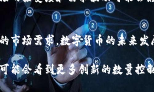 数字货币的数量控制是一个复杂而重要的主题。下面我将详细介绍这一概念。

什么是数字货币数量控制
数字货币的数量控制指的是通过特定的机制限制某种数字货币的发行和流通量。这种控制可以是为了防止通货膨胀，保持其价值稳定。主要的数字货币，如比特币，以其固定的供应量和发行机制而著称。

比特币的数量控制机制
比特币的供应量通过算法严格限制。根据比特币协议，每210,000个区块（大约每四年）减半一次。这意味着新比特币的发行速度逐渐减缓。最初的比特币奖励是50个比特币，经过三次减半，现在的每个区块的奖励是6.25个比特币。到2140年，所有2100万个比特币将被挖掘完毕。

以太坊的数量控制机制
与比特币不同，以太坊没有固定的供应量。以太坊2.0升级后的机制，将使得以太坊的通货膨胀率趋于零。以太坊通过一种名为“EIP-1559”的机制，引入了基础收费和燃料费的概念，这意味着一些费用会被永久销毁，从而逐渐减少流通中的以太坊数量。此机制旨在提高以太坊的经济模型，赋予其更高的稳定性。

其他数字货币的数量控制
除了比特币和以太坊，许多其他数字货币也采用不同的数量控制机制。例如，瑞波币（XRP）发行的总量为1000亿，其中部分供应量在项目开始时就被锁定。此后，XRP以特定的速度逐步释放，以避免市场过度供给。

通货膨胀与通货紧缩
数量控制的有效性决定了数字货币在经济中的角色。如果发行过快，会导致通货膨胀，货币贬值；反之，则可能导致通货紧缩，甚至 deflationary collapse。因此，良好的数量控制机制有助于维护数字货币的价值与市场稳定性。

全球经济与数字货币数量控制
在全球经济动荡时，很多投资者转向数字货币以保护资产价值。数字货币的数量控制机制使得它们在一定程度上能抵御通货膨胀。然而，市场的接受度和需求波动可能会影响这种保护效果。

总结
数字货币的数量控制是一个技术和经济结合的复杂系统，涉及到多个因素。随着技术的发展，数量控制机制也会不断演变，以适应不断变化的市场需求。数字货币的未来发展仍有很多变数，但其数量控制的核心理念在这样一个技术创新的时代中，仍将扮演重要角色。 

最后，虽然数量控制机制在技术上存在，但它的实际效果依赖于市场的反应和参与者的信任。随着区块链技术和经济理论的不断进步，我们可能会看到更多创新的数量控制方式出现。