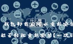 下面是关于“T P 钱包卸载后可以重新安装吗”的