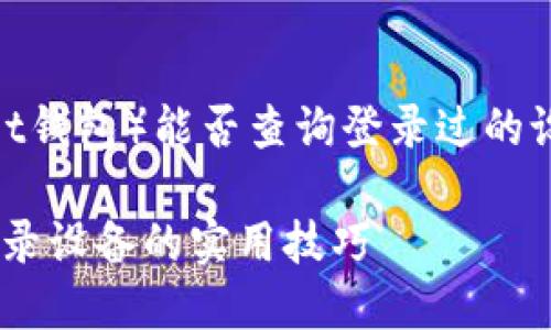关于TP钱包（Token Pocket钱包）能否查询登录过的设备，有几个方面需要了解。

### TP钱包如何查询登录设备的实用技巧