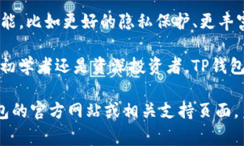 关于TP钱包（TokenPocket Wallet）的一些常见问题和答案，以下是整理的一些信息，供您参考：

### TP钱包是什么？

TP钱包是一个多链非托管数字资产钱包，支持多种热门公链和DeFi应用。它为用户提供了安全、便捷的钱包管理服务，用户可以在其中储存、发送和接收各种数字货币。

### TP钱包的主要功能

安全性
TP钱包采用了多重安全技术，确保用户的资产安全。用户的私钥存储在设备本地，不会上传到服务器，这样即使在网络环境不佳的情况下，用户的资产也能保持安全。

多链支持
TP钱包支持包括以太坊、波场、EOS、Binance Smart Chain等在内的多个区块链，满足用户对不同资产的管理需求。

去中心化交易所（DEX）
用户可以通过TP钱包直接访问去中心化交易所，进行资产的交换，而无需中心化平台的干预。这种方式不仅安全，还能降低交易成本。

DeFi应用
TP钱包支持多种DeFi功能，包括借贷和流动性挖矿。用户可以在钱包内直接参与各种DeFi项目，赚取收益。

### 如何创建TP钱包？

步骤一：下载TP钱包
首先，用户需要在官方网站或应用商店下载TP钱包的应用。根据您的设备选择适合的版本，TP钱包支持安卓和iOS系统。

步骤二：创建新钱包
打开应用后，选择“创建新钱包”。根据提示设置钱包名称和密码，务必牢记。

步骤三：备份助记词
创建完钱包后，系统会生成一组助记词。用户需要将这组词妥善保存。助记词是恢复钱包和资产的唯一方式，如果丢失，资产将无法找回。

### TP钱包的常见问题

如何找回TP钱包？
如果用户忘记了密码，可以通过助记词找回TP钱包。打开TP钱包应用，选择“恢复钱包”，输入助记词即可。但是，请确保是在安全的环境下进行此操作。

TP钱包是否支持硬件钱包？
是的，TP钱包支持与多种硬件钱包的连接，用户可以将TP钱包与硬件钱包结合使用，以提高资产安全性。

如何进行资产转账？
在TP钱包中，用户只需选择“转账”功能，输入接收地址和转账金额，确认即可完成资产的转账。

TP钱包的费用如何计算？
在进行资产转账时，用户需要支付网络手续费。费用根据不同区块链的拥堵情况而有所不同。

### TP钱包的未来发展

随着区块链技术的不断发展，TP钱包也在持续迭代更新。未来，TP钱包可能会引入更多的功能，比如更好的隐私保护、更丰富的DeFi应用和与更多区块链的互通性。这都为用户提供了更好的体验和更多的投资机会。

总之，TP钱包是一个强大且实用的数字资产管理工具，适合各类用户。无论你是数字货币的初学者还是资深投资者，TP钱包都能帮助你轻松管理和交易各类资产。

以上是关于TP钱包的一些基本信息和常见问题的解答。如需更深入的信息，建议访问TP钱包的官方网站或相关支持页面。