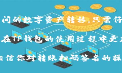 如何在TP钱包中进行转账扫码签名

在数字货币日益流行的今天，TP钱包作为一款广受欢迎的加密货币钱包，提供了安全、便捷的转账功能。很多用户可能会问，如何在TP钱包中进行转账扫码签名？本文将详细介绍这一过程，包括扫码、签名的步骤以及注意事项。

步骤一：打开TP钱包

首先，确保你的设备上安装了TP钱包应用。打开应用后，输入你的密码或使用生物识别进行解锁。这样你就可以安全地进入你的钱包界面。

步骤二：选择转账功能

在TP钱包的主界面，你会看到多个选项。在这些选项中，找到并点击“转账”按钮。这通常在主菜单的较显眼位置。

步骤三：选择扫码转账

在转账页面，你会看到不同的转账方式。选择“扫码转账”。这时你需要使用TP钱包的条形码扫描功能，来扫描对方提供的二维码或条形码。

步骤四：扫码操作

TP钱包将自动调动你的相机功能。对准二维码或条形码进行扫描。确保二维码清晰可见，避免模糊或反光，这可能导致无法正确识别。

步骤五：核对转账信息

扫码后，TP钱包会显示转账的详细信息，包括接收地址和转账金额。一定要仔细核对这些信息，确保输入正确。错误的接收地址将导致资金丢失。

步骤六：签名转账

核对无误后，点击“确认转账”。此时，TP钱包会要求你进行签名。签名相当于对转账的确认，确保这笔交易是由你本人发起的。

步骤七：输入密码或生物识别

在此步骤，你需要输入你的TP钱包密码，或使用指纹、面部识别等生物识别功能来确认。输入正确后，点击“确认签名”。

步骤八：等待转账完成

完成签名后，TP钱包会开始处理转账。这可能需要几分钟。你可以在转账记录中查看当前的转账状态。完成后，系统会发出提示，你也可以在历史交易中找到该笔交易的详细记录。

注意事项

在进行转账时，需要注意以下几点：

ul
    li确保你的TP钱包是最新版本，以避免技术问题。/li
    li保持网络连接稳定，转账过程中不要退出应用。/li
    li备份你的助记词或私钥，防止钱包丢失或被盗。/li
    li每次转账后，及时检查到账情况。/li
/ul

总结

通过以上步骤，你便可以在TP钱包中轻松进行转账扫码签名。这项功能方便快捷，极大地方便了个人用户之间的数字资产转移。只需仔细核对信息，确保操作无误，就可以安全地完成转账。

随着区块链技术的发展和普及，学习如何使用钱包进行转账也变得越来越重要。希望本文能帮助到你，让你在TP钱包的使用过程中更加顺畅。如果你还有其他问题，欢迎在评论区留言。

结论： TP钱包作为一款安全、便捷的数字货币钱包，提供了非常人性化的转账功能。通过本文的详细介绍，相信你对转账扫码签名的操作流程已了然于心。希望你在未来的数字货币交易中顺利无阻，能够体验到区块链技术带来的便利和安全。