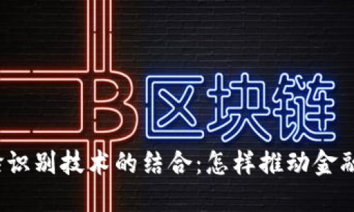 数字货币与人脸识别技术的结合：怎样推动金融安全与便捷性？