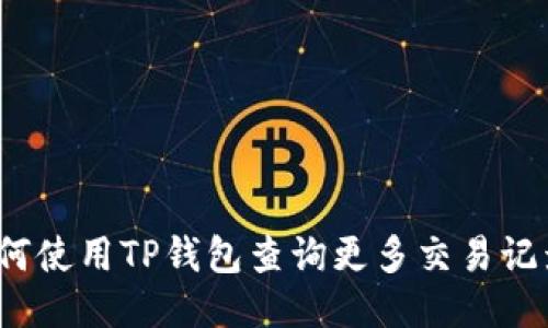如何使用TP钱包查询更多交易记录？