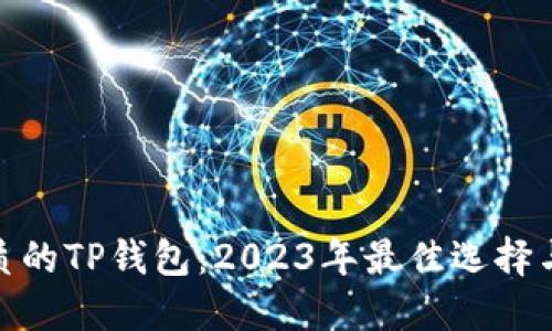 选择最优质的TP钱包：2023年最佳选择与使用体验