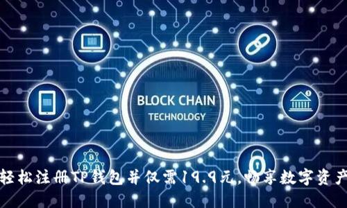 如何轻松注册TP钱包并仅需19.9元，畅享数字资产管理