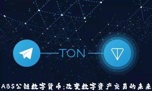
ABS公链数字货币：改变数字资产交易的未来