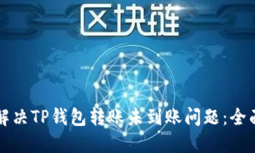 如何解决TP钱包转账未到账问题：全面指南