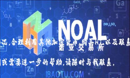 在使用TP钱包的过程中，用户可能会遇到没有HT（火币Token）的问题，从而影响到提币操作。在这种情况下，您可以按照如下步骤进行处理和提币。

什么是TP钱包？
TP钱包是一款基于区块链技术的移动钱包，用户可以通过它安全地存储和管理各种加密货币。TP钱包支持多种代币，用户界面友好，操作方便，适合各种层次的用户。

HT的作用与重要性
HT（火币Token）是火币交易所发行的一种数字资产。它可以用于交易手续费的抵扣、参与活动等。在某些钱包和交易所中，HT币的持有可能会影响到资金的流动性和交易的便利性。

在TP钱包中提币的基本步骤
提币操作通常需要按照一定的步骤进行，首先确保您了解提币的基本流程。以下是提币的一般步骤：
ul
    li打开TP钱包，登录您的账户。/li
    li选择“资产管理”或者“钱包”选项。/li
    li找到您想要提币的加密货币，点击进入。/li
    li选择“提币”选项，输入提币地址和数量。/li
    li按照系统提示完成安全验证（如短信、邮件等）。/li
    li确认信息无误后，提交提币申请。/li
/ul

没有HT怎么提币？
如果您的TP钱包中没有HT，您仍然可以提币，但可能会遇到一些限制或额外的步骤。以下是一些建议：

h4寻找其他支付方式/h4
在某些情况下，您可以选择用其他加密货币进行交易费用的支付。查看TP钱包支持的其他代币，看看是否可以用其他代币替代HT进行提币。

h4购买HT/h4
如果您经常进行交易，建议在其他交易平台或钱包中购买HT。购买后将其转入TP钱包，您就可以用来支付提币手续费。

h4咨询客服/h4
如果不确定如何操作，建议联系TP钱包的客服团队。他们可以为您提供具体指导，帮助您顺利完成提币操作。

安全提币的注意事项
在进行提币时，请务必注意以下安全事项：
ul
    li确认提币地址无误，确保您提供的地址是正确的。/li
    li使用安全的网络环境，避免在公共Wi-Fi下操作。/li
    li定期更换密码，加强账户安全。/li
    li开启两步验证，提高账户的安全性。/li
/ul

小结
没有HT并不意味着您无法提币。在了解了TP钱包提币的基本步骤及建议后，您可以轻松应对这样的情况。合理利用其他加密货币、购买HT、以及联系客服是解决问题的有效途径。同时，安全操作是每一个用户都应重视的方面，以保护自身资产的安全。

通过以上信息，相信您对TP钱包在没有HT的情况下如何提币已经有了清晰的认识。如果您有其他疑问或需要进一步的帮助，请随时与我联系。