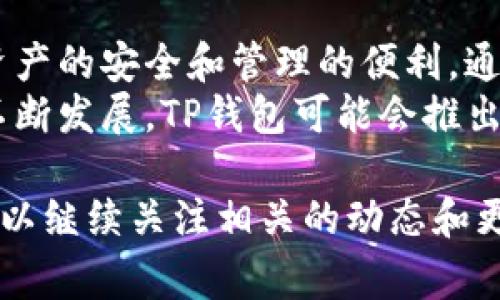 在讨论TP钱包（TP Wallet）时，关于其资产是所有币共用的这一问题，可以从几个不同的角度进行分析。TP钱包是一款流行的数字资产钱包，常用于存储和管理各种加密货币。接下来，我们将深入探讨TP钱包的资产管理特点以及不同币种之间的关系。

TP钱包的概述
TP钱包是一种多币种数字钱包，旨在为用户提供安全、便捷的加密资产管理体验。用户可以通过TP钱包管理以太坊（ETH）、比特币（BTC）、莱特币（LTC）及其他多种数字货币。
TP钱包的设计理念是通过友好的用户界面和丰富的功能组合，帮助用户轻松管理他们的加密资产。无论是交易、质押还是参与去中心化金融（DeFi）项目，TP钱包都提供了相应的工具和服务。

资产的存储和管理
在TP钱包中，不同的加密货币资产是通过各自的区块链地址进行管理的。对于每种货币，TP钱包都会生成独立的钱包地址。这意味着每种数字货币都拥有单独的存储空间，不会相互干扰。
举个例子，你在TP钱包中有比特币和以太坊。它们的资产存储是分开的。比特币会存储在比特币的钱包地址上，而以太坊则存储在以太坊的钱包地址上。你可以在同一个钱包界面中查看所有资产的总览，但在实际存储时，它们是隔开的。

资产之间的互操作性
尽管每种币都有自己的存储地址，但TP钱包也支持不同资产之间的互通。用户可以方便地进行跨链转账或交易。比如，你可以将以太坊交换为比特币，TP钱包会处理相关的交易和手续费。
这种互操作性为用户提供了更大的灵活性和便利性。无论是交易、转账还是参与不同项目，你都可以在一个钱包中完成。这种设计使得TP钱包成为了高度集成的数字资产管理工具。

安全性考虑
在使用TP钱包时，安全性是每个用户最为关注的问题之一。TP钱包采用各种安全措施来确保用户资产的安全。例如，私钥的存储是加密的，用户控制自己的私钥，而不是将其存储在中心化的平台上。
此外，TP钱包还提供了备份和恢复功能。当用户创建钱包时，系统会生成一组助记词（通常是12或24个单词）。用户必须妥善保存这些助记词，以便在设备丢失或损坏时恢复资产。

用户体验和界面设计
TP钱包在用户体验方面下了很大功夫。其界面简洁且直观，用户可以轻松找到所需的功能。无论是查看资产、发送加密货币还是参与DeFi项目，操作流程都经过，令用户体验更加流畅。
钱包界面还提供实时的市场价格信息，用户可以随时查看不同币种的最新行情。这一功能是交易决策的重要参考。

总结
总体来看，TP钱包是一款功能强大且易于使用的加密资产管理工具。每种币种都通过独立的地址存储，确保了资产的安全和管理的便利。通过这种设计，用户可以在一个平台上轻松管理和交换多种数字资产。
对于希望同时管理多种加密货币的用户而言，TP钱包提供了一种便捷的解决方案。未来，随着加密货币市场的不断发展，TP钱包可能会推出更多功能，以满足用户不断变化的需求。

以上讨论了TP钱包的基本特性和资产管理的方式。如果用户希望更深入了解TP钱包的使用技巧和安全措施，可以继续关注相关的动态和更新。在主页或社区中，用户也可以获取更多关于TP钱包的帮助和支持。