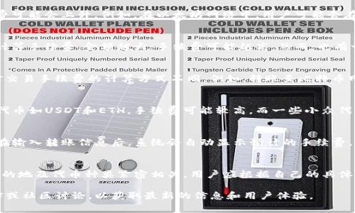 在许多数字钱包和支付平台中，转账通常会涉及一定的手续费。具体而言，TP钱包（TokenPocket）在进行转账时也会收取手续费。以下是关于TP钱包转账手续费的一些详细信息。

TP钱包是一个多链钱包，支持多种数字资产的存储和转账。用户在进行转账时，可能会面临不同的手续费，这通常取决于以下几个因素：

1. 区块链网络的拥堵情况
不同的区块链网络在繁忙程度上有所不同。当某个网络的使用率高时，手续费可能会上升。例如，在以太坊网络中，用户可能会在网络拥堵时支付更高的手续费，以确保转账能够及时确认。

2. 转账金额的大小
有时，转账金额的大小也会影响手续费。有些平台会根据转账金额的比例来计算手续费，金额越大，手续费可能越高。然而，也有一些平台为了吸引用户，会对小额转账实施较低的手续费政策。

3. 转账的目的地
转账的目的地（即接收地址所在的区块链）也会影响手续费。不同的区块链对交易手续费的计算方式不同。例如，转账至比特币网络的手续费通常与以太坊网络不同，因此用户需要根据具体情况进行估算。

4. 使用的代币种类
在TP钱包中，不同种类的代币转账手续费也可能存在差异。一些较为流行的代币如USDT和ETH，手续费可能较高，而一些小众代币则可能支付较低的手续费。

如何查看和估算手续费
用户在使用TP钱包进行转账时，可以在发送界面中查看即将支付的手续费。在输入转账信息后，系统会自动显示预计的手续费。此外，用户还可以参考网络的实时费用信息，以便选择适当的手续费。

总结
总的来说，TP钱包的转账手续费与区块链网络的拥堵情况、转账金额、转账目的地及代币种类紧密相关。用户应根据自己的具体情况，在进行转账时合理选择手续费，以确保转账顺利完成。

如果你想进一步了解TP钱包的使用及手续费政策，可以参考官方的帮助文档或社区讨论，以获取最新的信息和用户体验。