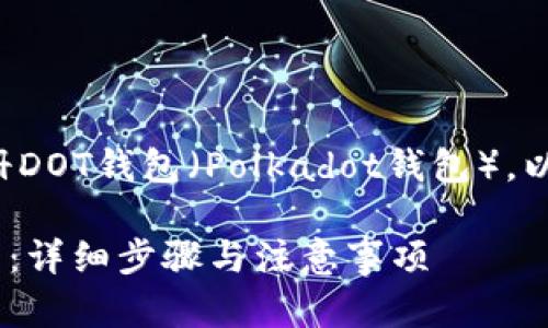 为了帮助您理解如何注册DOT钱包（Polkadot钱包），以下是详细的步骤和信息。

### 如何注册DOT钱包：详细步骤与注意事项