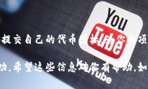 在加密货币和区块链的快速发展中，钱包应用程序的用户体验成为了一个重要的领域。在这方面，如果你想提交TP钱包代币图标，你需要遵循一些基本步骤和注意事项。以下是详细的指南，帮助你顺利提交TP钱包代币图标。

一、了解TP钱包的基本信息
TP钱包是一款去中心化数字资产钱包，支持多个公链的代币存储和交易。用户可以在这个平台上方便地管理自己的加密资产，而代币图标的提交对于提升币种的曝光度和用户体验至关重要。

二、准备代币图标
在提交代币图标之前，你需要确保你的图标符合TP钱包的要求。首先，图标应该是透明背景的PNG格式。其次，图标的尺寸一般建议为256x256像素。这样可以确保图标在各种设备和分辨率下显示良好。

三、准备代币信息
除了图标之外，提交代币所需的信息也很重要。你需要准备以下信息：
ul
    li代币名称/li
    li代币符号（例如ETH, BTC等）/li
    li智能合约地址/li
    li代币的详细描述/li
    li官方网站链接和社交媒体链接/li
/ul
这些信息将帮助TP钱包团队验证你的代币，从而确保其在平台上的准确性和安全性。

四、提交方式
TP钱包的代币图标提交通常通过官方网站的特定渠道进行。你可以访问TP钱包的官方网站，寻找“提交代币”或“反馈”选项。在相关页面中，通常会有一个表单，供你填写代币的详细信息和上传图标文件。

五、注意事项
在提交之后，需要耐心等候TP钱包团队的审核。以下是一些需要注意的地方：
ul
    li确保提供的所有信息准确无误，虚假的信息可能导致提交被拒绝。/li
    li保持与TP钱包官方的沟通，询问审核进度。/li
    li确保所有材料符合规范，以提高审核通过的几率。/li
/ul

六、总结
提交TP钱包代币图标并不是一件复杂的事情，但需要细心和耐心。遵循上述步骤，你将能有效地提交自己的代币图标，为你的项目增加曝光率，吸引更多用户的关注。 

通过遵循这些步骤，你将能够成功提交TP钱包的代币图标，为你的加密货币项目带来更大的成功。希望这些信息对你有帮助，如有其他问题，欢迎随时咨询！