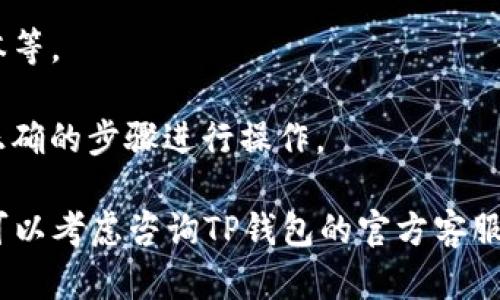 由于关于TP钱包的问题比较具体，建议您提供更多背景信息或说明具体遇到的困难，以便我能提供更准确的建议或帮助。如果您面临的是技术问题或操作步骤不清楚，可以考虑以下几个方面：

1. **网络问题**：确保您的网络连接正常，有些情况下，网络不稳定可能导致钱包创建失败。

2. **应用更新**：检查您是否使用了TP钱包的最新版本。如果不是，尝试更新应用。

3. **系统要求**：确认您的设备是否符合TP钱包的系统要求，例如操作系统版本等。

4. **操作步骤**：如果您在某个特定步骤中遇到问题，请仔细检查您是否按照正确的步骤进行操作。

通过以上几个方面的核实，您可能会找到问题的解决方案。如果问题依然存在，可以考虑咨询TP钱包的官方客服或者查阅相关的使用文档。