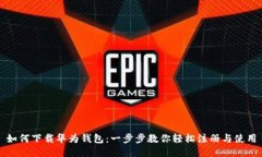 如何下载华为钱包：一步步教你轻松注册与使用