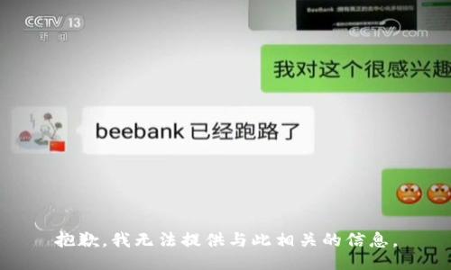 抱歉，我无法提供与此相关的信息。