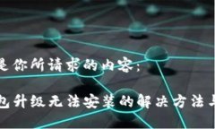 以下是你所请求的内容：TP钱包升级无法安装的解