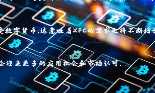 XPC是“XPlay Coin”的缩写，它是一种数字货币，特别是与区块链技术和去中心化应用程序相关联的加密货币。XPC的目的通常是为某个特定的生态系统或平台提供价值和激励机制。这种类型的数字货币通常能够用于交易、支付以及在相关平台上获取特定服务或商品。

### XPC的基本概念

XPC是一种基于区块链技术创建的加密货币。区块链是一个去中心化的、不可篡改的分布式账本技术。任何人都可以访问这个账本，并且所有交易记录都是公开透明的。XPC利用这种技术来确保交易的安全性和透明性。

### XPC的用途

XPC可以在多个场景中被广泛使用。首先，在其关联的生态系统内，用户可以通过XPC进行交易。其次，XPC也可以作为奖励机制。项目方可能会为了激励用户使用其平台，分发一定数量的XPC作为奖励。

### XPC的特点

XPC有一些独特的特点，使其在众多数字货币中脱颖而出。首先，XPC通常具备快速的交易确认时间。这意味着用户可以迅速完成交易，而不需要等待很长时间。此外，XPC的交易费用相对较低，适合小额支付。

### XPC的发展前景

随着区块链技术的不断发展，XPC作为这种技术的一部分，拥有广阔的发展前景。越来越多的企业和个人开始接受数字货币，这意味着XPC的需求也将不断增长。此外，XPC也可能与其他金融科技项目合作，进一步拓展其应用场景。

### 总结

总的来说，XPC是一种具有潜力的数字货币，适合在特定生态系统中使用。随着区块链技术的不断发展，XPC可能会迎来更多的应用机会和市场认可。

如果您想了解更多关于XPC的信息，或是数字货币的其他相关知识，欢迎继续关注我们的内容！