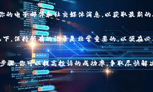 投诉TP钱包的步骤与方法可以通过以下几个方面进行：

1. 了解投诉渠道
首先，你需要了解TP钱包的官方投诉渠道。通常，官方会提供多种途径供用户反馈问题。这些渠道可能包括官方网站、客服热线、社交媒体等。

2. 准备相关资料
在进行投诉之前，准备好所有相关的信息十分重要。这些信息可能包括：
ul
    li你的钱包地址/li
    li具体的交易记录/li
    li遇到的问题描述/li
    li任何与TP钱包的沟通记录/li
/ul

3. 使用官方网站反馈
访问TP钱包的官方网站，寻找“联系我们”或“投诉建议”的页面。通常，官网会有在线客服功能，你可以通过它直接与客服沟通。

4. 发送电子邮件
如果官网没有找到在线客服，你也可以选择通过发送电子邮件进行投诉。在邮件中，需要清楚地描述你的问题和期待的解决方案。记得附上相关证据，例如交易截图等。

5. 社交媒体反馈
许多企业会在社交媒体上有官方账号。你可以在Twitter、Facebook或者其他社交平台上直接向TP钱包官方账户留言，描述你的问题。

6. 在线社区讨论
在一些区块链论坛或社群中，可能会有用户分享他们的投诉经验。通过这些社区，你可以获取更多信息，甚至可以查找是否已经有其他用户遇到过类似的问题。

7. 检查投诉反馈
提交投诉后，保持关注。通常，TP钱包的客服会在一段时间内给予回复。注意查看你的电子邮件和社交媒体消息，以获取最新的处理进展。

8. 寻求法律帮助
如果投诉没有得到妥善解决，并且问题严重，你可以考虑寻求法律途径。这种情况下，保持所有的记录是非常重要的，以便在必要时提交法律文件。

总结
虽然投诉的过程可能让人感到沮丧，但保持冷静和有序是十分重要的。通过以上步骤，你可以提高投诉的成功率，争取尽快解决问题。同时，确保持续关注TP钱包的官方消息，以便及时获得相关的反馈和支持。

通过以上步骤，相信你能有效地投诉TP钱包。希望你能尽快解决遇到的问题！