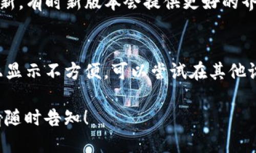 要缩小TP钱包App的界面，可以通过以下几个步骤进行：

### 1. 修改手机设置
- **调整字体和显示大小**：进入手机的“设置”，找到“显示”或“辅助功能”，可以调整字体和显示大小，这会影响所有应用的显示比例。

### 2. TP钱包内设置
- **查找应用设置**：打开TP钱包App，查看设置选项。某些应用可能会提供调整界面的功能。
- **切换主题模式**：有些应用提供深色模式或其他主题，切换主题有时会影响界面的视觉效果。

### 3. 更新应用
- **确保使用最新版本**：定期检查TP钱包App的更新。有时新版本会提供更好的界面适配和可调节选项。

### 4. 改变设备
- **使用平板或不同设备**：如果应用在某种设备上显示不方便，可以尝试在其他设备上查看，特别是较大的屏幕可能更适合某些应用。

如果您需要更详细的步骤或针对特定功能的建议，请随时告知！