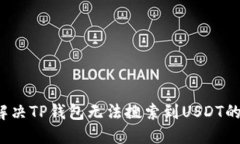 如何解决TP钱包无法搜索到USDT的问题？