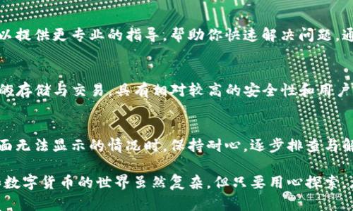 在红火的数字钱包市场中，TP钱包作为一款崭露头角的区块链钱包，其市场界面可能会因为系统更新、网络问题或其他技术故障而暂时无法显示。如果你遇到TP钱包的市场界面无法显示的问题，可以按照以下步骤进行排查和解决。

检查网络连接
首先，确保你的设备已连接到稳定的网络。无论是使用Wi-Fi还是移动数据，网络的不稳定都可能导致TP钱包的市场界面无法加载。可以尝试重新连接网络，或切换网络类型，查看问题是否解决。

更新软件版本
确保你使用的TP钱包是最新版本。开发者通常会在更新中修复已知问题和提升性能。如果你的钱包未及时更新，可能会遇到各类兼容性的问题，导致市场界面无法正常显示。前往应用商店检查更新并进行更新。

清理应用缓存
应用缓存可能会导致显示问题。你可以进入手机的设置，找到TP钱包应用，然后选择“清除缓存”。这将删除旧数据，有助于让应用重新加载所有相关信息。

重新安装TP钱包
如果以上步骤都没有解决问题，尝试将TP钱包卸载并重新安装。这能够重置所有设置和数据，通常也能解决一些由于软件问题导致的界面无法显示的情况。

联系技术支持
如果经过以上步骤仍然无法解决你的问题，建议联系TP钱包的客户服务或技术支持。他们可以提供更专业的指导，帮助你快速解决问题。通常可以在TP钱包的官网或者应用内找到与客服联系的方式。

了解TP钱包的功能
在等待问题解决的同时，不妨了解一下TP钱包的其他功能和特性。TP钱包支持多种加密货币的存储与交易，具有相对较高的安全性和用户友好界面。深入了解这些功能，可能会帮助你在问题解决后更好地使用钱包。

总之，保持耐心与细心
区块链技术和数字货币的世界充满了新机遇，但也伴随着一些技术问题。遇到TP钱包市场界面无法显示的情况时，保持耐心，逐步排查与解决上述问题，通常能够恢复正常使用。

通过以上方式，你应该能够找到适合自己的解决方案，重新使用TP钱包的市场功能。区块链和数字货币的世界虽然复杂，但只要用心探索，总能找到适合自己的路。