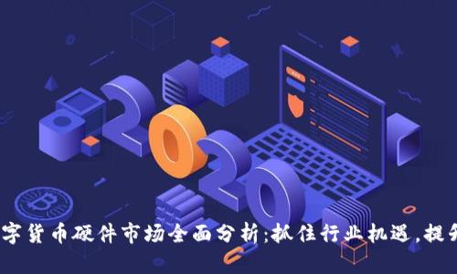 2023年数字货币硬件市场全面分析：抓住行业机遇，提升投资回报
