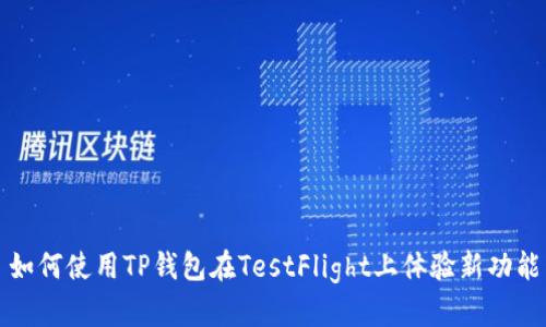 如何使用TP钱包在TestFlight上体验新功能
