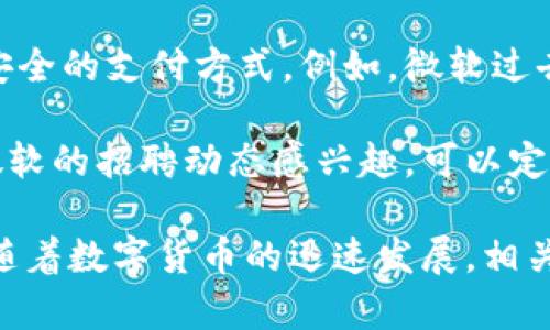 在过去几年中，数字货币和区块链技术迅速发展，越来越多的公司开始关注这一新兴领域。微软，作为全球科技巨头之一，自然不会忽视这一趋势。因此，很多人开始关注微软是否在招聘数字货币主管。

首先，微软的业务范围覆盖了广泛的领域，包括软件开发、云计算、人工智能等。伴随着数字货币的崛起，微软可能会考虑增加相关的技术和产品。因此，招聘数字货币主管的想法并不意外。这一职位可以帮助微软在数字货币及其底层技术方面发挥更大的作用，推动相关业务的发展。

许多大公司已经在积极探索如何将区块链和数字货币技术纳入到他们的业务中。这些技术不仅能够提升交易的效率，还能够为用户提供更安全的支付方式。例如，微软过去曾经探索过通过区块链技术进行的身份验证。随着这一领域的不断发展，微软可能会招聘数字货币主管，专注于这一技术的应用和实施。

然而，目前并没有公开的招聘信息表明微软正在招聘数字货币主管。随着市场的变化，公司在不同时间会对职位的需求有所调整。如果你对微软的招聘动态感兴趣，可以定期查看微软的官方网站、招聘网站或者关注相关的科技新闻。这样，你将能更好地了解微软在数字货币领域的最新发展以及潜在的招聘机会。

总之，虽然目前微软是否在招聘数字货币主管尚不明确，但以公司的战略布局来看，在未来，这一角色完全有可能在微软的组织结构中出现。随着数字货币的迅速发展，相关人才的需求也会不断增长。