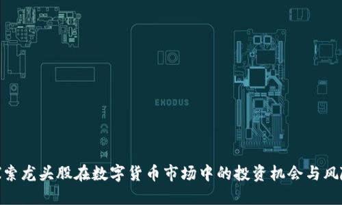 探索龙头股在数字货币市场中的投资机会与风险