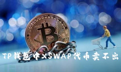 如何解决TP钱包中XSWAP代币卖不出去的问题