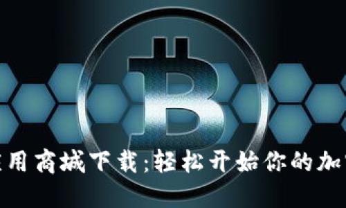 数字货币应用商城下载：轻松开始你的加密货币之旅