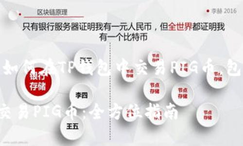 在这里，我将为您详细介绍如何在TP钱包中交易PIG币，包括具体的步骤和注意事项。

TP钱包内如何安全便捷地交易PIG币：全方位指南