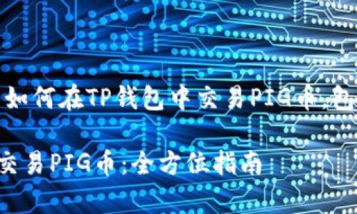 在这里，我将为您详细介绍如何在TP钱包中交易PIG币，包括具体的步骤和注意事项。

TP钱包内如何安全便捷地交易PIG币：全方位指南