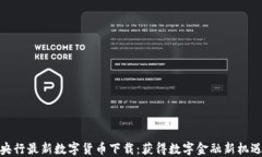 央行最新数字货币下载：获得数字金融新机遇