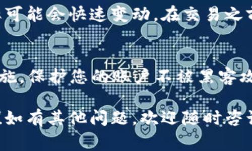 要将TP钱包（或任何其他数字钱包）中的币换成USDT，您可以按照以下步骤进行操作。不过请注意，在进行任何交换或交易之前，要确保了解相关的手续费和风险。

步骤1：确认您的钱包支持USDT
首先，您需要确认您的TP钱包支持USDT。如果您尚未拥有USDT，您可以通过交易所或平台购买。确保您的钱包能容纳您要交易的所有数字货币。

步骤2：选择合适的交易所
选择一个支持您当前币种和USDT交易的交易所。常见的交易所包括币安（Binance）、火币（Huobi）、OKEx等。在选择交易所时，请注意其交易费用、流动性以及安全性。

步骤3：将币转入交易所
登录您的交易所账户后，您需要将TP钱包中的币转入交易所。通常，您可以在交易所的“资产”或“钱包”部分找到存款地址。确保选择正确的币种，复制存款地址，然后前往TP钱包进行转账。

步骤4：进行交易
币转入交易所后，您可以在交易所的市场或交易页面找到USDT和您的币种的交易对。例如，如果您在交易所中拥有以太坊（ETH）并打算换成USDT，则需找到ETH/USDT交易对。
选择您要交易的币和数量。交易所通常会显示当前的市场价格。请确保您了解价格波动，并选择适合您的交易方式。您可以选择市价单或限价单进行交易。

步骤5：提取USDT
完成交易后，您的账户中应该会有USDT。您可以选择将其保留在交易所中，或提取到TP钱包中。若要将USDT提取到TP钱包，请找到提取或提款选项，输入您的TP钱包USDT地址。

步骤6：确认交易安全性
在任何交易或转账完成后，务必确保检查交易的确认状态。您可以通过区块链浏览器查询交易状态，确保您的资产安全到达。

总结
以上是将TP钱包里的币换成USDT的一般流程。请记住，每笔交易都有风险，汇率可能会快速变动。在交易之前做好充分的市场调研，选择信誉良好的平台，以确保资金安全。

额外提示
在进行加密货币交易时，建议您保持警惕，确保使用二次验证、强密码等安全措施，保护您的账户不被黑客攻击。此外，关注市场动态，及时调整您的投资策略，以应对市场变化。

通过以上步骤，您可以安全地将TP钱包中的币换成USDT。希望这对您有所帮助！如有其他问题，欢迎随时咨询。