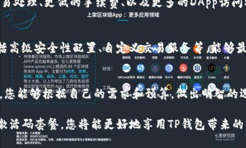 在选择TP钱包的激活码套餐时，您需要考虑几个重要因素。以下是关于如何选择合适套餐的一些详尽信息。

了解TP钱包及其功能
TP钱包是一款分布式数字资产管理工具，支持多种数字货币的存储、交易和管理。它还提供了丰富的去中心化应用（DApp）功能，用户可以在钱包内直接访问各种区块链应用。通过激活TP钱包，用户能够享受到更高的安全性、更便捷的操作体验以及更完备的服务。

什么是激活码套餐？
激活码套餐是TP钱包提供的不同级别、不同内容的激活码选项。每个套餐包含不同的功能、服务或费用。因此，选择合适的套餐将直接影响您在使用TP钱包过程中的体验和收益。

选择套餐前需考虑的因素
选择适合的激活码套餐时，您可以从以下几个方面进行考量：

h41. 预算/h4
首先，您需要明确自己的预算。每个套餐的价格差距可能很大，所以确定一个合理的预算能帮助您筛选适合的选项。

h42. 需求分析/h4
不同用户的需求不同。您需要考虑自己希望使用TP钱包的具体功能。例如，您是想简单存储数字资产，还是希望能参与更多的去中心化金融活动（DeFi）？如果您是小白用户，可能基础套餐就能够满足您的需求；若您是资深用户，可能需要更高级的套餐。

h43. 服务内容/h4
不同套餐可能提供不同的附加服务，例如优先客户支持、交易手续费折扣、参与项目的机会等。仔细阅读每个套餐包含的具体内容，可以帮助您做出明智的选择。

h44. 用户评价/h4
在网上查阅其他用户对不同套餐的评价也是个好方法。一些用户可能分享了自己的真实体验和对各个套餐的看法，从中您可能会获得有用的信息。

推荐的TP钱包激活码套餐
通过上述的考虑因素，我们可以推荐几种常见的TP钱包激活码套餐：

h4基础套餐/h4
基础套餐通常是新用户最常选择的。它的价格相对低廉，适合初学者使用。此套餐通常包括基本的资产存储和管理功能，适合日常交易。

h4高级套餐/h4
对于有一定经验的用户，可以考虑选择高级套餐。它不仅提供基本功能，还有更多高级功能，例如更快速的交易处理、更低的手续费、以及更多的DApp访问权限。

h4专业套餐/h4
如果您是区块链领域的资深人士，或是进行大额交易的用户，专业套餐可能是您最佳的选择。此套餐通常包括高级安全性配置、自定义交易服务等，能够最大程度上满足高端用户的需求。

总结
选择合适的TP钱包激活码套餐是确保您在数字货币管理与交易过程中的一项重要决定。希望通过以上分析，您能够根据自己的需求和预算，做出明智的选择。

如果您在选择套餐时有任何疑问，建议直接咨询TP钱包的客服，获取最新的套餐信息和建议。通过合理选择激活码套餐，您将能更好地享用TP钱包带来的便利与收益。