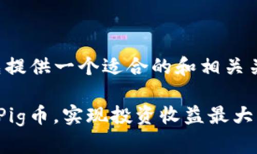 提示：为了确保我们能够帮助您，我将首先提供一个适合的和相关关键词。然后，我会提供一段简要介绍内容。

bianoti如何通过TP钱包轻松管理和交易Pig币，实现投资收益最大化