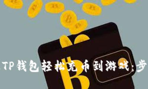 如何通过TP钱包轻松充币到游戏：步骤与技巧