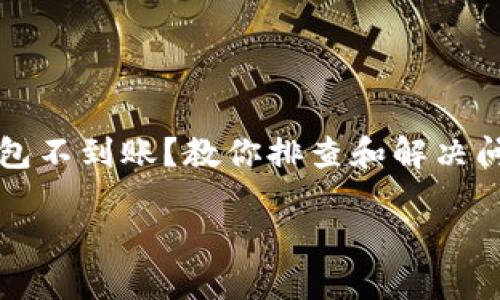 

HT提现到TP钱包不到账？教你排查和解决问题的详细步骤



HT提现到TP钱包不到账？教你排查和解决问题的详细步骤